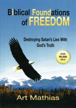 Paperback Biblical Foundations of Freedom: Destroying Satan's Lies with God's Truth Book
