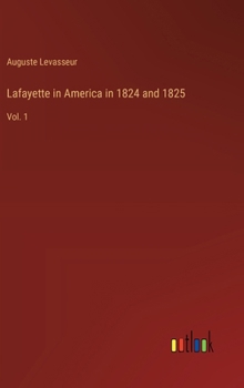 Hardcover Lafayette in America in 1824 and 1825: Vol. 1 Book