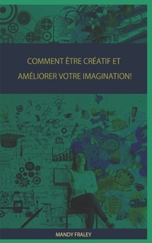 Paperback Comment Être Créatif Et Améliorer Votre Imagination! [French] Book