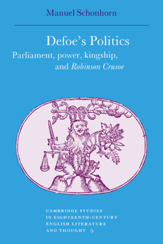 Defoe's Politics : Parliament, Power, Kingship and 'Robinson Crusoe' - Book  of the Cambridge Studies in Eighteenth-Century English Literature and Thought