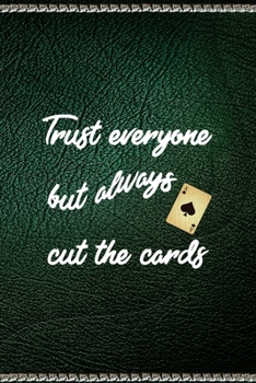 Trust Everyone But Always Cut The Cards: All Purpose 6x9" Blank Lined Notebook Journal Way Better Than A Card Trendy Unique Gift Green Texture Gambling