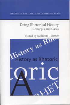 Doing Rhetorical History: Concepts and Cases (Studies in Rhetoric and Communication) - Book  of the Studies in Rhetoric and Communication