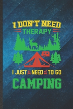 Paperback I Don't Need Therapy I Just Need to Go Camping: Funny Blank Lined Camping Hiking Lover Notebook/ Journal, Graduation Appreciation Gratitude Thank You Book