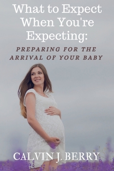What to Expect When You're Expecting:: Preparing for the Arrival of Your Baby (The confidence and effective doctor)
