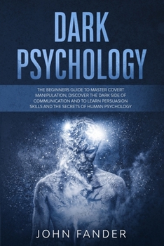 Paperback Dark Psychology: The beginners guide to master covert manipulation, discover the dark side of communication and to learn persuasion ski Book