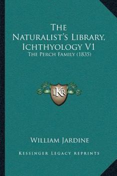 Paperback The Naturalist's Library, Ichthyology V1: The Perch Family (1835) Book