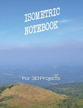 Isometric Notebook for 3D Projects: For all your 3d project needs here is the Isometric Graph Paper Notebook of 8.5 x 11 Size (with nature-themed cover)