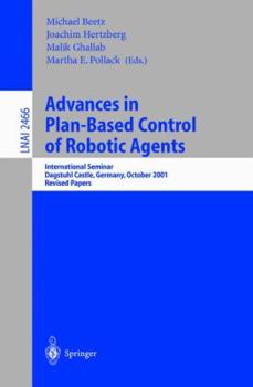 Paperback Advances in Plan-Based Control of Robotic Agents: International Seminar, Dagstuhl Castle, Germany, October 21-26, 2001, Revised Papers Book