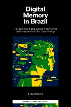Hardcover Digital Memory in Brazil: A Fragmented and Elastic Negationist Remembrance of the Dictatorship Book