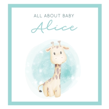 All About Baby Alice: The Perfect Personalized Keepsake Journal for Baby's First Year - Great Baby Shower Gift [Soft Baby Giraffe]