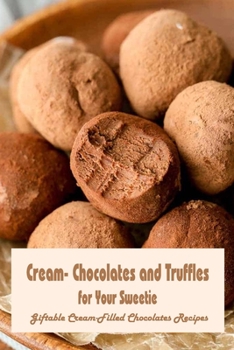 Paperback Cream- Chocolates and Truffles for Your Sweetie: Giftable Cream-Filled Chocolates Recipes Book