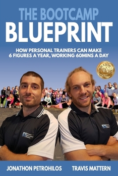 Paperback The Bootcamp Blueprint: How Personal Trainers can Make 6 Figure a Year, Working 60Mins a Day Book