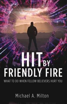 Paperback Hit by Friendly Fire: What Do to When Fellow Believers Hurt You Book