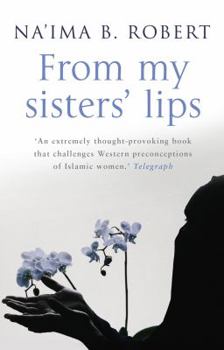 Paperback From My Sisters' Lips: A Compelling Celebration of Womanhood - And a Unique Glimpse Into the World of Islam Book