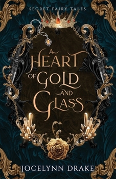 A Heart of Gold and Glass (Secret Fairy Tales)