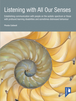 Paperback Listening with All Our Senses: Establishing Communication with People on the Autistic Spectrum or Those with Profound Learning Disabilities and Somet Book