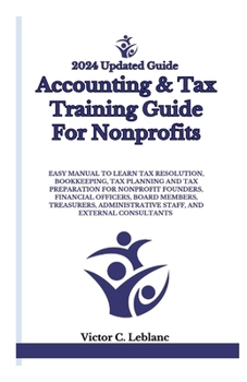 Accounting & Tax Training Guide For Nonprofits: Easy Manual to Learn Tax Resolution, Bookkeeping, Tax Planning and Tax Preparation for Nonprofit ... staff, and External Consultants