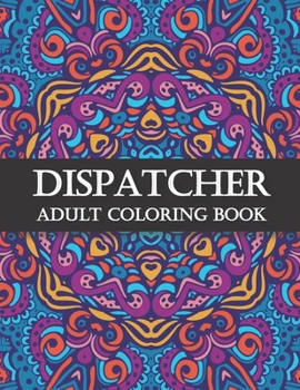 Paperback Dispatcher Adult Coloring Book: Funny Dispatcher Gift For Women And Men (Appreciation and Retirement Fun Gag Gift ) Book