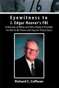 Paperback Eyewitness to J. Edgar Hoover's FBI: A Memoir of What and Who Made It Possible for Me to Be There and Stay for Thirty Years Book