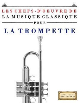 Les Chefs-d'Oeuvre de la Musique Classique Pour La Trompette: Pi