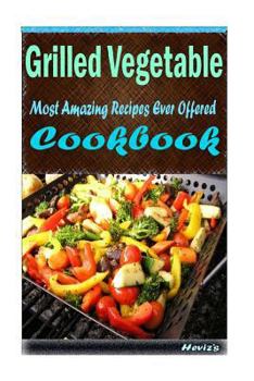 Paperback Grilled Vegetable: Most Amazing Recipes Ever Offered Book