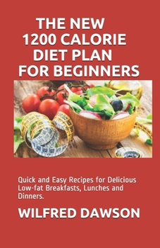 Paperback The New 1200 Calorie Diet Plan for Beginners: Quick and Easy Recipes for Delicious Low-fat Breakfasts, Lunches and Dinners, Book