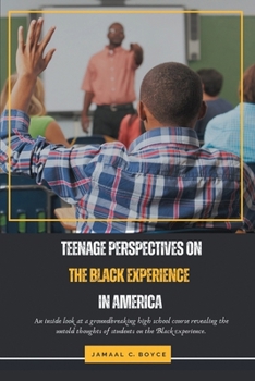 Teenage Perspectives On The Black Experience In America: An inside look at a groundbreaking high school course revealing the untold thoughts of students on the Black experience
