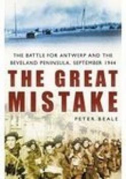 Hardcover The Great Mistake: The Battle for Antwerp and the Beveland Peninsula, September 1944 Book