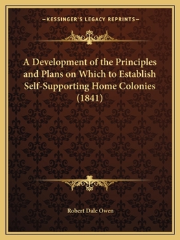 Paperback A Development of the Principles and Plans on Which to Establish Self-Supporting Home Colonies (1841) Book