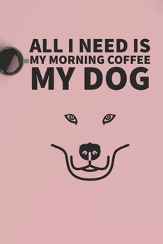 Paperback All I need is my Morning coffee and my Dog: A diary for me and my dogs adventures Book