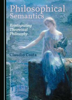Hardcover Philosophical Semantics: Reintegrating Theoretical Philosophy Book