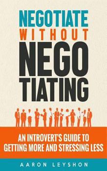 Paperback Negotiate Without Negotiating: An Introvert's Guide to Getting More and Stressing Less Book