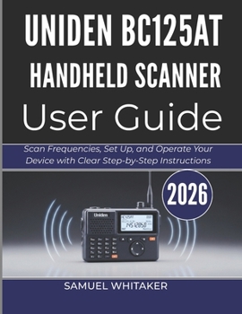 UNIDEN BC125AT HANDHELD SCANNER USER GUIDE: Scan Frequencies, Set Up, and Operate Your Device with Clear Step-by-Step Instructions