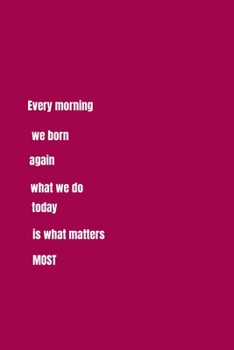 Paperback Every Morning We Born Again, What We Do Today is What Matters Most.: 6" X 9" - 124 Pages - Blank Lined Journal. Book