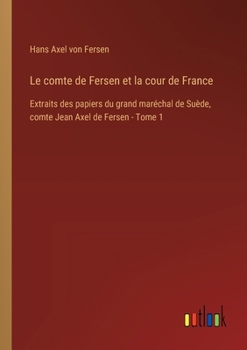 Paperback Le comte de Fersen et la cour de France: Extraits des papiers du grand maréchal de Suède, comte Jean Axel de Fersen - Tome 1 [French] Book