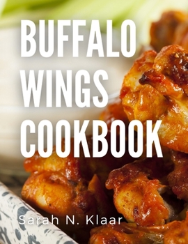 Buffalo Wings Cookbook: 5 ways to make Buffalo Wings, Baked Buffalo Wings, Buffalo sauce and more