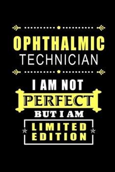 Paperback Ophthalmic Technician - I am Not Perfect But I am Limited Edition: Perfect Gift for Birthday, Appreciation day, Business conference, management week, Book