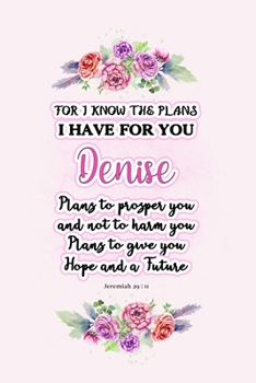 I know the plans I have for you Denise: Jeremiah 29:11 - Personalized Name notebook / Journal: Name gifts for girls and women: School College Graduation gifts for students (blank lined Custom Journal 