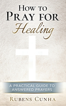 Paperback How to pray for healing: A practical guide to answered prayers Book