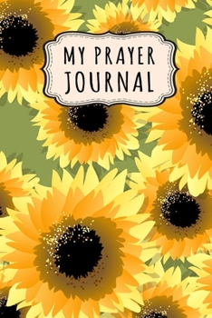 Paperback My Prayer Journal: Sunflower Daily Prayer / Gratitude Journal - 110 Days - 6 x 9 Book