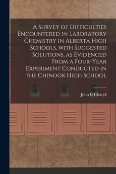 Paperback A Survey of Difficulties Encountered in Laboratory Chemistry in Alberta High Schools, With Suggested Solutions, as Evidenced From a Four-year Experime Book