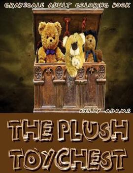 The Plush ToyChest Grayscale Adult Coloring Book Vol.3: Grayscale Adult Coloring Books (Grayscale Teddy Bears) (Grayscale Coloring Books) (Photo Coloring Books)