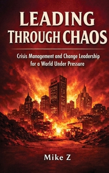 Leading Through Chaos: Crisis Management and Change Leadership for a World Under Pressure