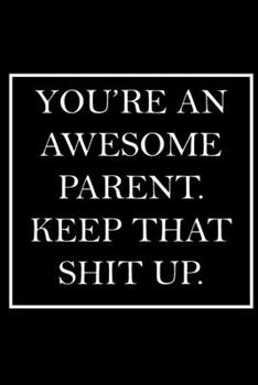You're An Awesome Parent. Keep That Shit Up.: Blank Lined Dott Notebook / Funny Quotes / Journal / Diary / Composition Book / Daily Planner / ... Gag Gift Gift for Family Relationship