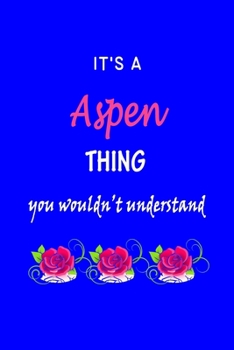 It's A  Aspen  Thing You Wouldn't Understand: Aspen  First Name Personalized Journal 6x9 Notebook, Wide Ruled (Lined) blank pages Funny  Cover for Girls and Women with Pink Name, Roses, on Blue