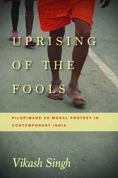 Paperback Uprising of the Fools: Pilgrimage as Moral Protest in Contemporary India Book