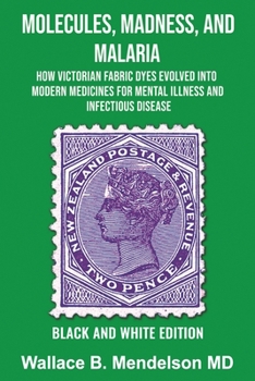 Paperback Molecules, Madness, and Malaria: How Victorian Fabric Dyes Evolved into Modern Medicines for Mental Illness and Infectious disease (Black and White Ed Book