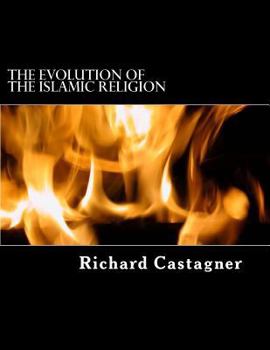Paperback The Evolution of the Islamic Religion: A Story More Often Written in Blood Than Ink Book