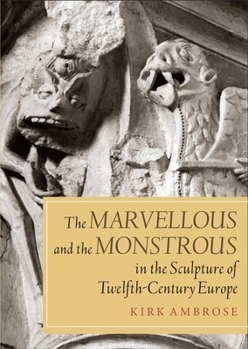 The Marvellous and the Monstrous in the Sculpture of Twelfth-Century Europe - Book  of the Boydell Studies in Medieval Art and Architecture