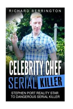Paperback Celebrity Chef Serial Killer: Stephen Port Reality Star to Dangerous Serial Killer Book